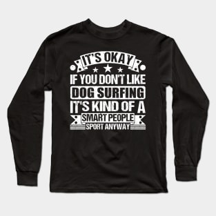 It's Okay If You Don't Like Dog surfing It's Kind Of A Smart People Sports Anyway Dog surfing Lover Long Sleeve T-Shirt